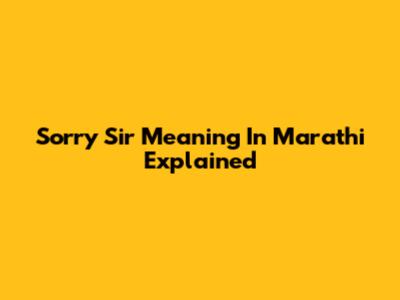 Sorry Sir Meaning In Marathi Explained