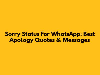 Sorry Status For WhatsApp: Best Apology Quotes & Messages