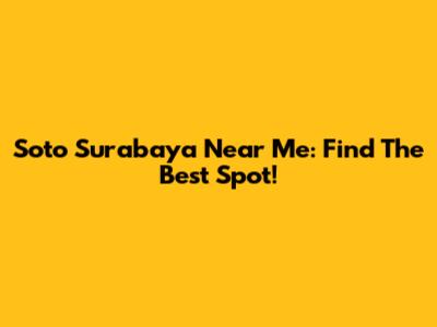 Soto Surabaya Near Me: Find The Best Spot!