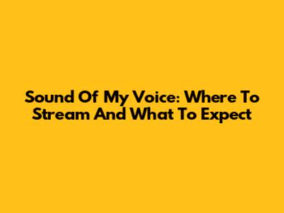 Sound Of My Voice: Where To Stream And What To Expect