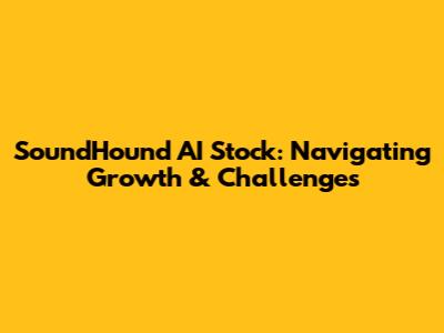 SoundHound AI Stock: Navigating Growth & Challenges
