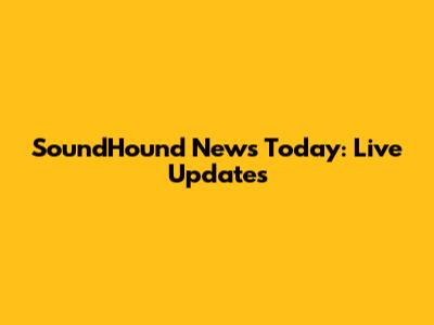 SoundHound News Today: Live Updates