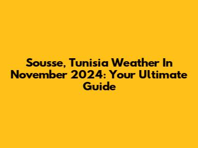 Sousse, Tunisia Weather In November 2024: Your Ultimate Guide