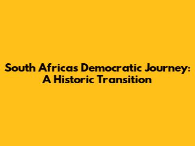 South Africa's Democratic Journey: A Historic Transition