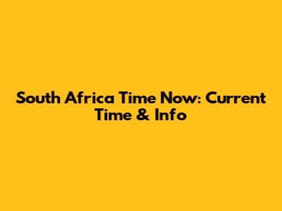 South Africa Time Now: Current Time & Info