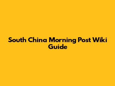 South China Morning Post Wiki Guide