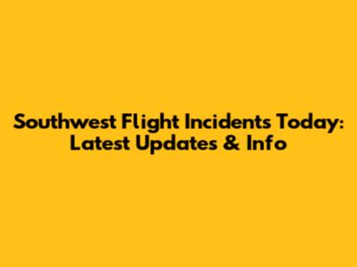 Southwest Flight Incidents Today: Latest Updates & Info