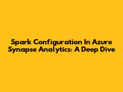 Spark Configuration In Azure Synapse Analytics: A Deep Dive