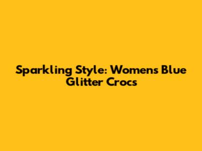 Sparkling Style: Women's Blue Glitter Crocs