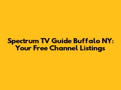 Spectrum TV Guide Buffalo NY: Your Free Channel Listings