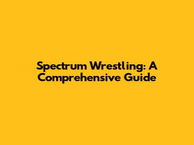 Spectrum Wrestling: A Comprehensive Guide