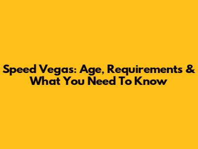 Speed Vegas: Age, Requirements & What You Need To Know