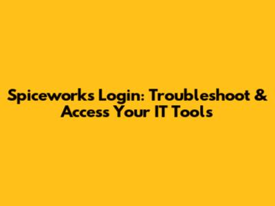 Spiceworks Login: Troubleshoot & Access Your IT Tools
