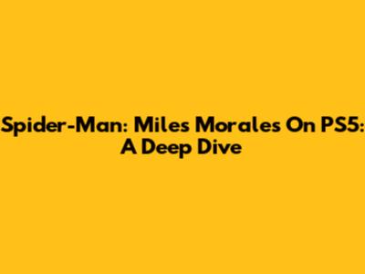 Spider-Man: Miles Morales On PS5: A Deep Dive