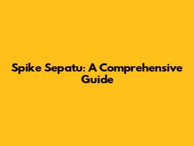 Spike Sepatu: A Comprehensive Guide