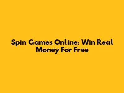 Spin Games Online: Win Real Money For Free