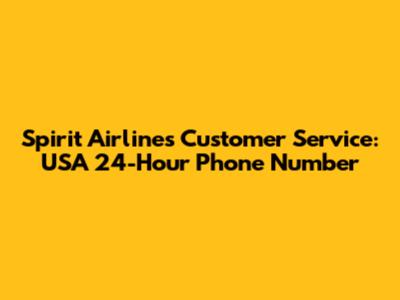 Spirit Airlines Customer Service: USA 24-Hour Phone Number
