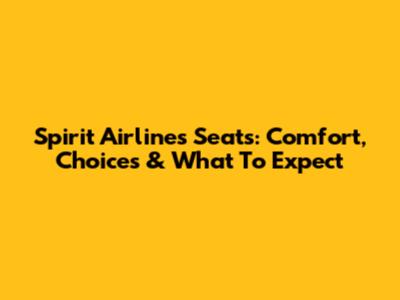 Spirit Airlines Seats: Comfort, Choices & What To Expect