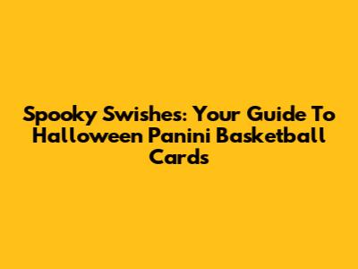 Spooky Swishes: Your Guide To Halloween Panini Basketball Cards