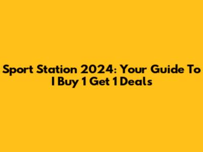Sport Station 2024: Your Guide To I Buy 1 Get 1 Deals