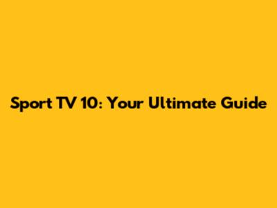 Sport TV 10: Your Ultimate Guide