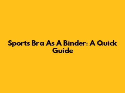 Sports Bra As A Binder: A Quick Guide