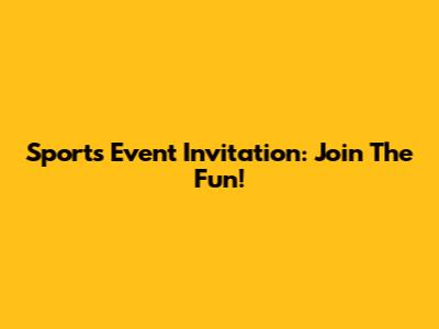 Sports Event Invitation: Join The Fun!
