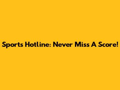 Sports Hotline: Never Miss A Score!