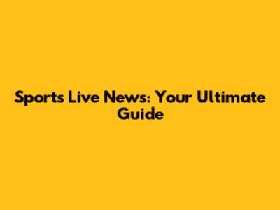 Sports Live News: Your Ultimate Guide