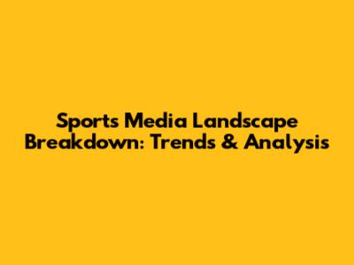 Sports Media Landscape Breakdown: Trends & Analysis