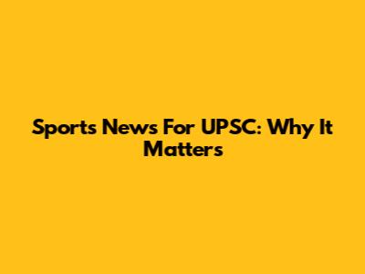 Sports News For UPSC: Why It Matters