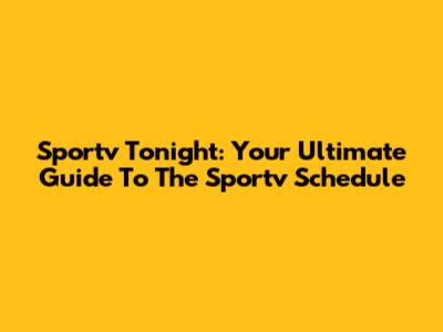 Sportv Tonight: Your Ultimate Guide To The Sportv Schedule