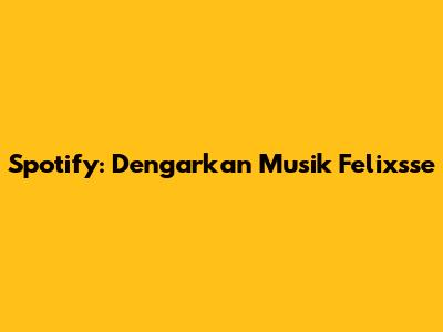 Spotify: Dengarkan Musik Felixsse