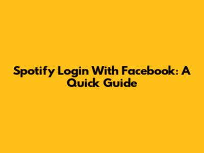 Spotify Login With Facebook: A Quick Guide