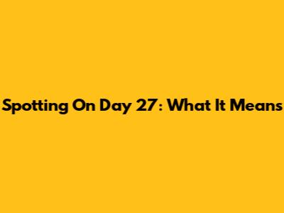 Spotting On Day 27: What It Means