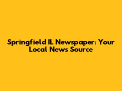 Springfield IL Newspaper: Your Local News Source