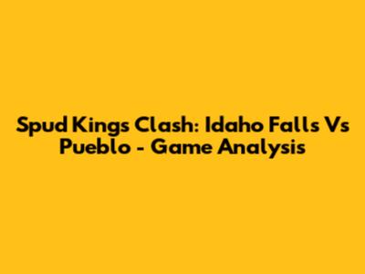 Spud Kings Clash: Idaho Falls Vs Pueblo - Game Analysis