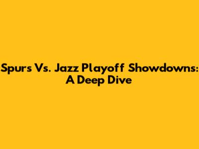 Spurs Vs. Jazz Playoff Showdowns: A Deep Dive