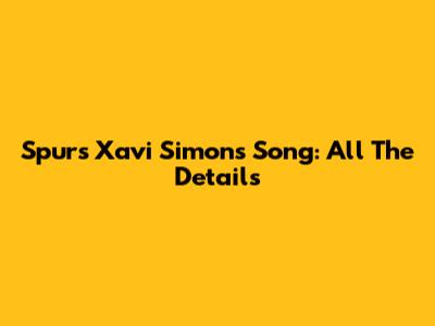 Spurs Xavi Simons Song: All The Details