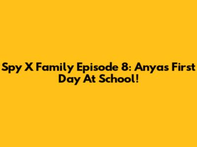 Spy X Family Episode 8: Anya's First Day At School!