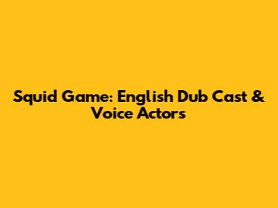 Squid Game: English Dub Cast & Voice Actors