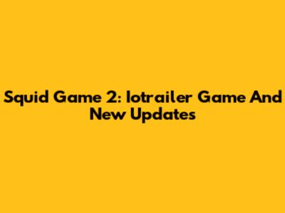 Squid Game 2: Iotrailer Game And New Updates