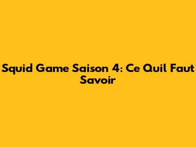 Squid Game Saison 4: Ce Qu'il Faut Savoir