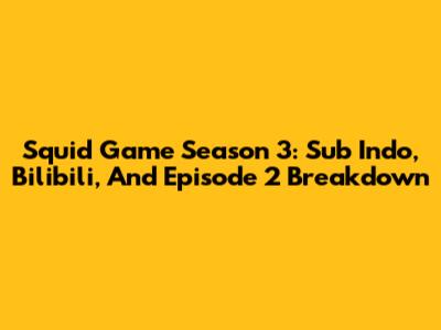 Squid Game Season 3: Sub Indo, Bilibili, And Episode 2 Breakdown