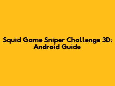 Squid Game Sniper Challenge 3D: Android Guide