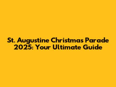 St. Augustine Christmas Parade 2025: Your Ultimate Guide