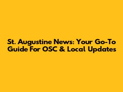 St. Augustine News: Your Go-To Guide For OSC & Local Updates