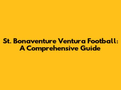 St. Bonaventure Ventura Football: A Comprehensive Guide