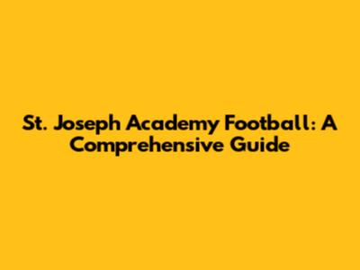 St. Joseph Academy Football: A Comprehensive Guide