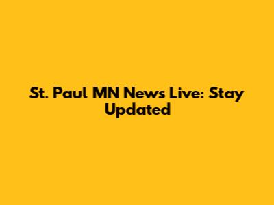 St. Paul MN News Live: Stay Updated